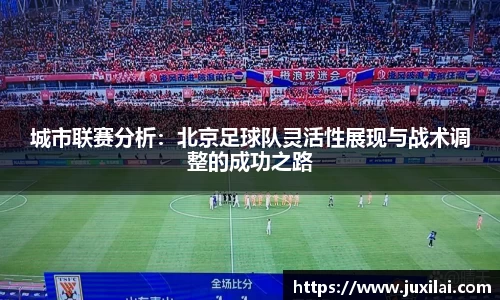 城市联赛分析：北京足球队灵活性展现与战术调整的成功之路